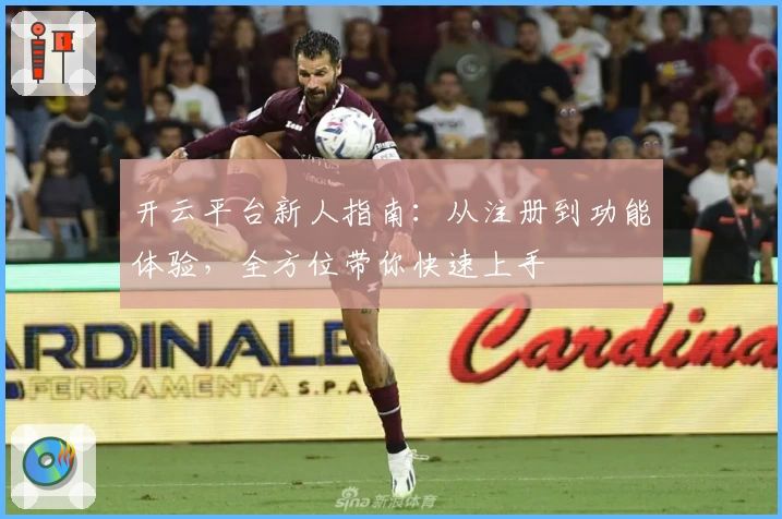 开云平台新人指南：从注册到功能体验，全方位带你快速上手