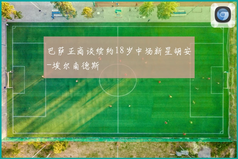 巴萨正商谈续约18岁中场新星胡安-埃尔南德斯