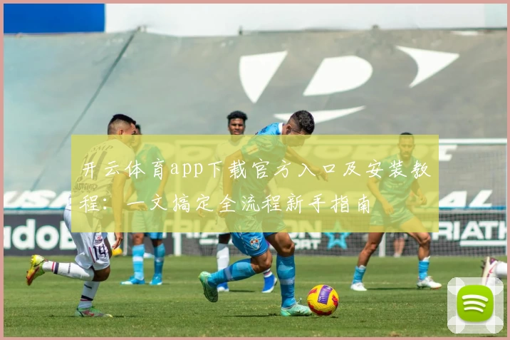 开云体育app下载官方入口及安装教程：一文搞定全流程新手指南