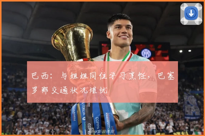 巴西：与姐姐同住学习烹饪，巴塞罗那交通状况堪忧